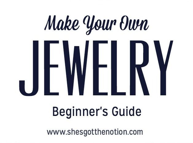 Beginner's Guide to Basic Jewelry Making | She's Got the Notion