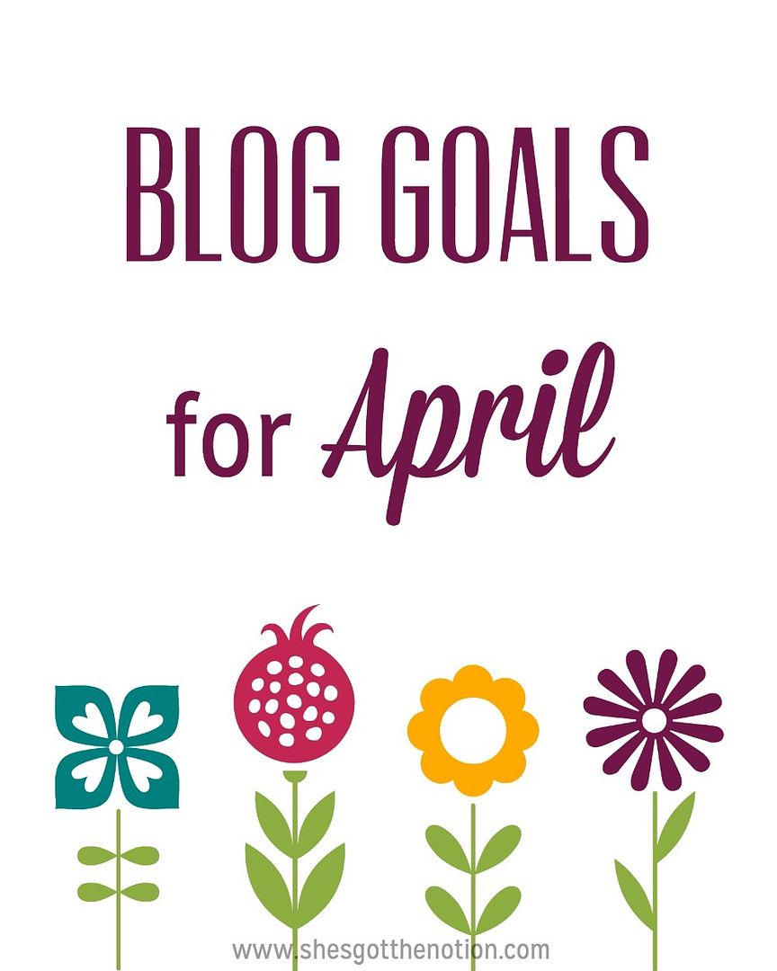 Blogging Goals for April | She's Got the Notion