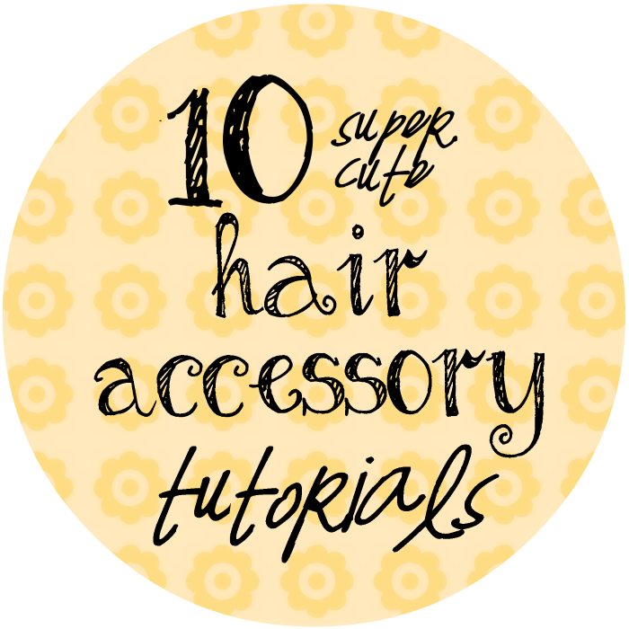 10 Free Hair Accessory Tutorials | She's Got the Notion