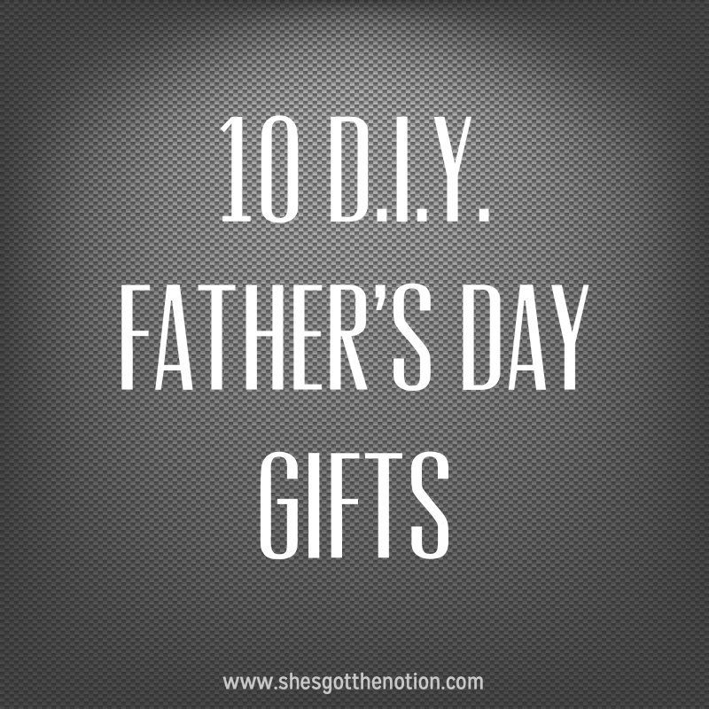 10 DIY Father's Day Gifts | She's Got the Notion