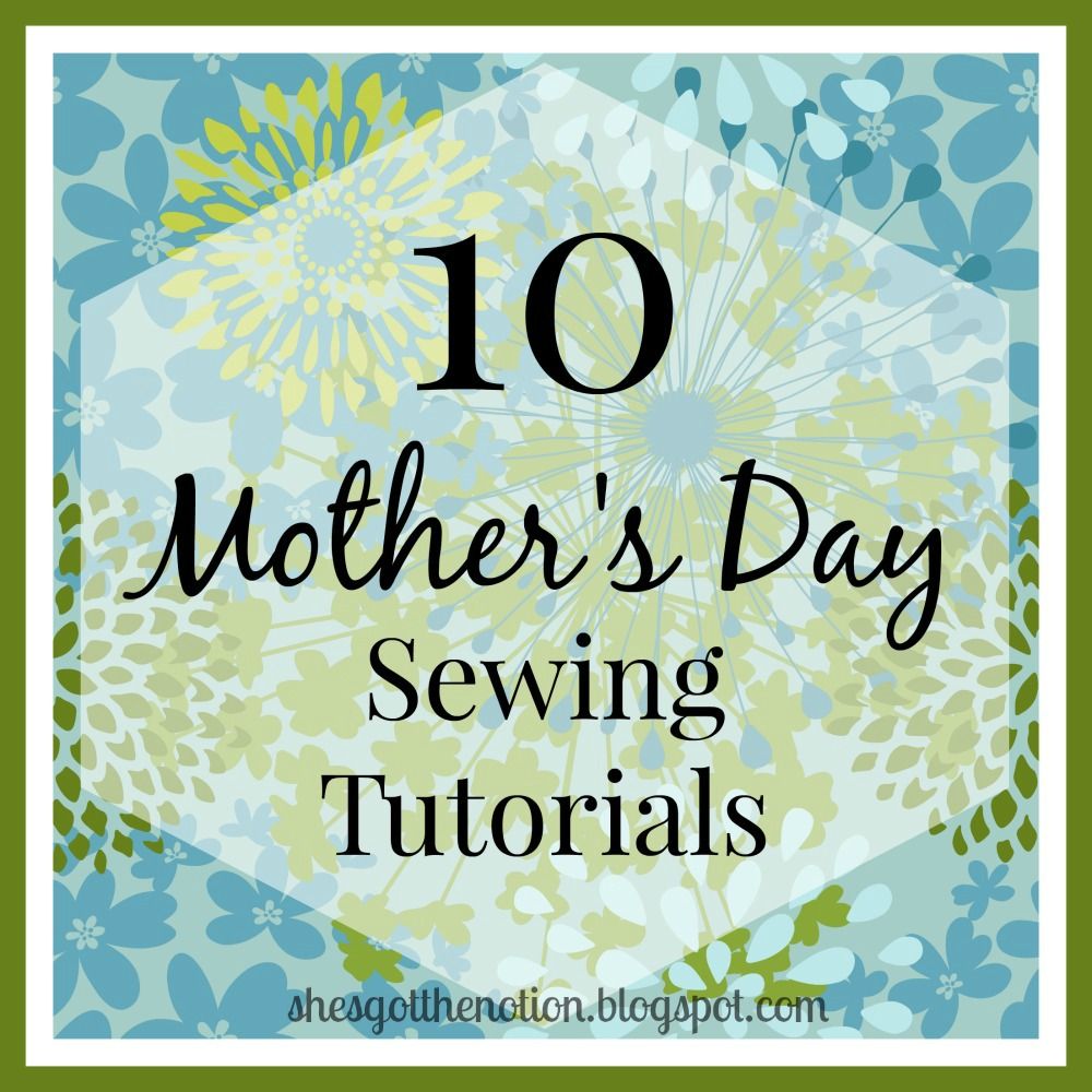 10 Free Mother's Day Sewing Tutorials: Ideas for homemade gifts | She's Got the Notion