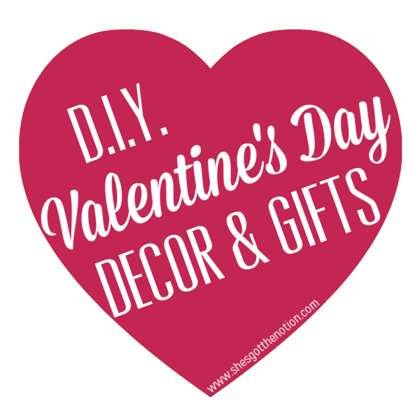 DIY Valentine's Day Decor & Gift Ideas | She's Got the Notion