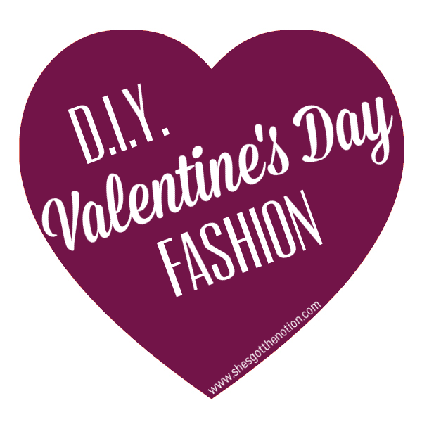 DIY Valentine's Day Fashion | She's Got the Notion